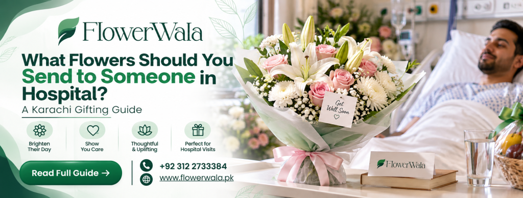 What Flowers Should You Send to Someone in Hospital? A Karachi Gifting Guide
